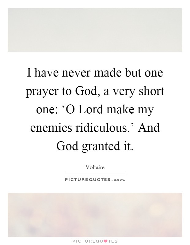 I have never made but one prayer to God, a very short one: ‘O Lord make my enemies ridiculous.' And God granted it. Picture Quote #1
