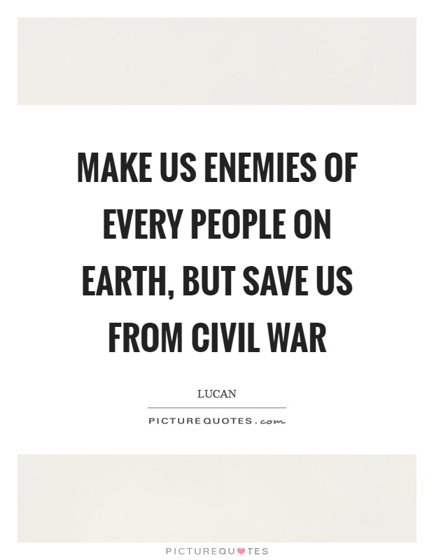 Make us enemies of every people on earth, but save us from civil war Picture Quote #1
