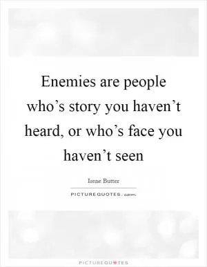 Enemies are people who’s story you haven’t heard, or who’s face you haven’t seen Picture Quote #1