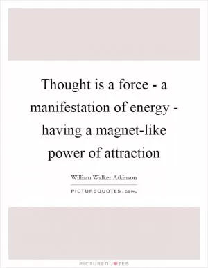Thought is a force - a manifestation of energy - having a magnet-like power of attraction Picture Quote #1