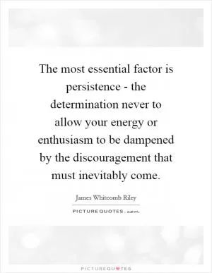 The most essential factor is persistence - the determination never to allow your energy or enthusiasm to be dampened by the discouragement that must inevitably come Picture Quote #1