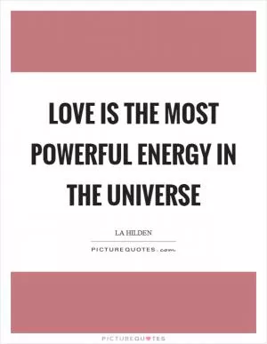 Love is the most powerful energy in the Universe Picture Quote #1