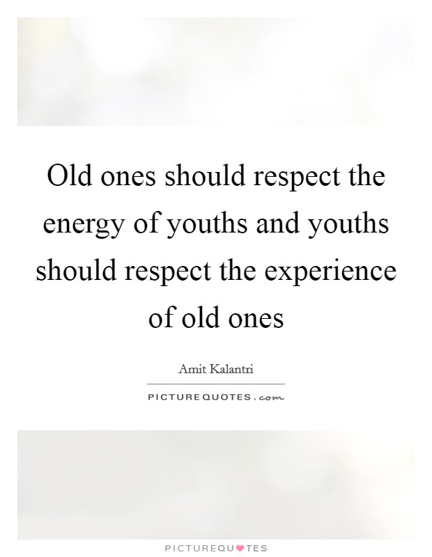Old ones should respect the energy of youths and youths should respect the experience of old ones Picture Quote #1