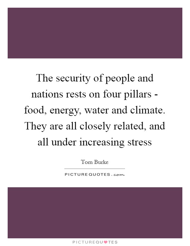 The security of people and nations rests on four pillars - food, energy, water and climate. They are all closely related, and all under increasing stress Picture Quote #1