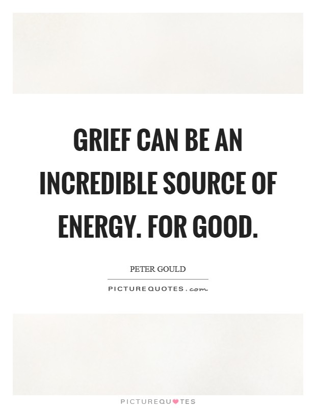 Grief can be an incredible source of energy. For good. Picture Quote #1