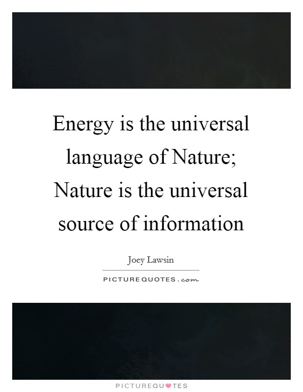 Energy is the universal language of Nature; Nature is the universal source of information Picture Quote #1