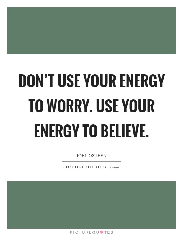 Don't use your energy to worry. Use your energy to believe. Picture Quote #1
