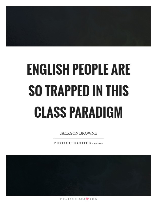 English people are so trapped in this class paradigm Picture Quote #1