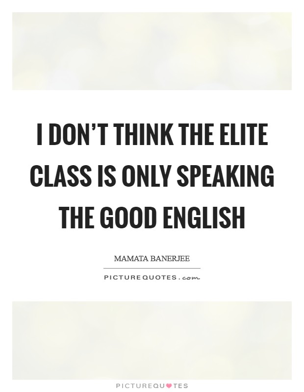 I don't think the elite class is only speaking the good English Picture Quote #1