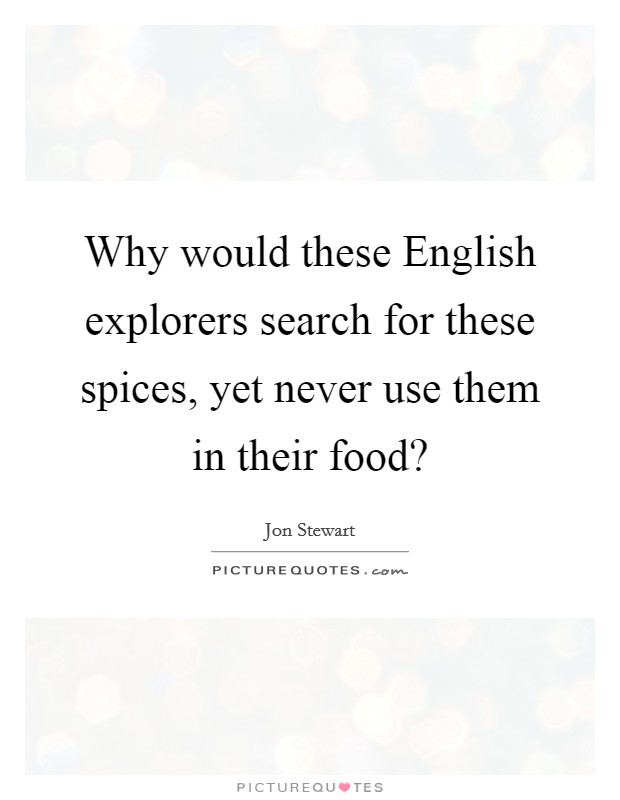Why would these English explorers search for these spices, yet never use them in their food? Picture Quote #1
