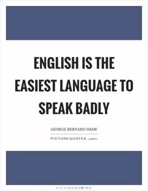 English is the easiest language to speak badly Picture Quote #1