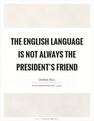 The English language is not always the President’s friend Picture Quote #1