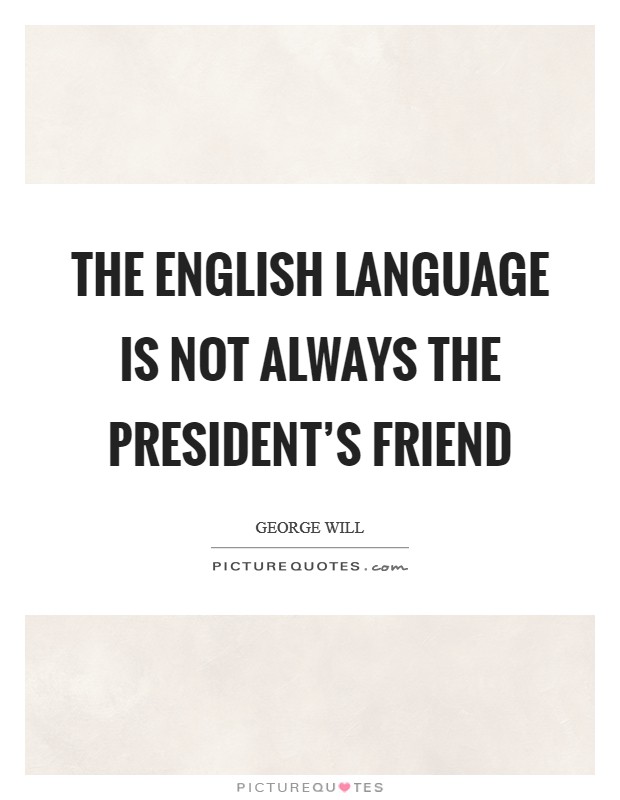The English language is not always the President's friend Picture Quote #1