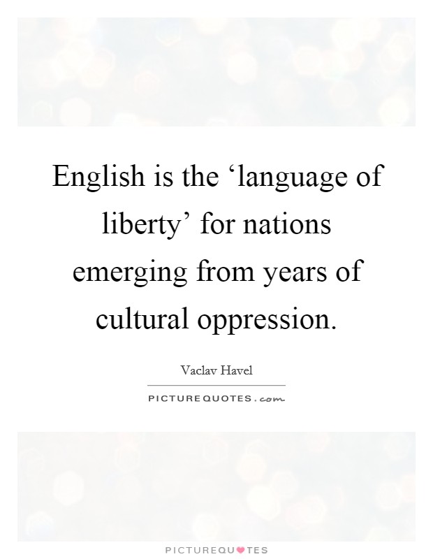 English is the ‘language of liberty' for nations emerging from years of cultural oppression. Picture Quote #1