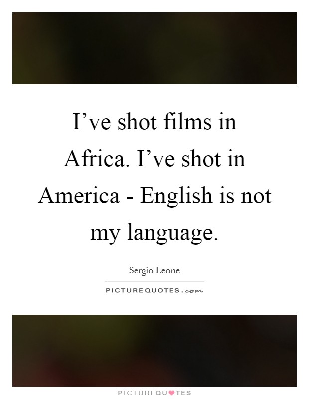 I've shot films in Africa. I've shot in America - English is not my language. Picture Quote #1