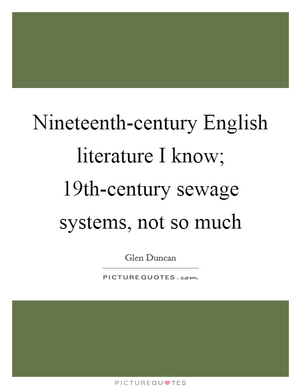 Nineteenth-century English literature I know; 19th-century sewage systems, not so much Picture Quote #1