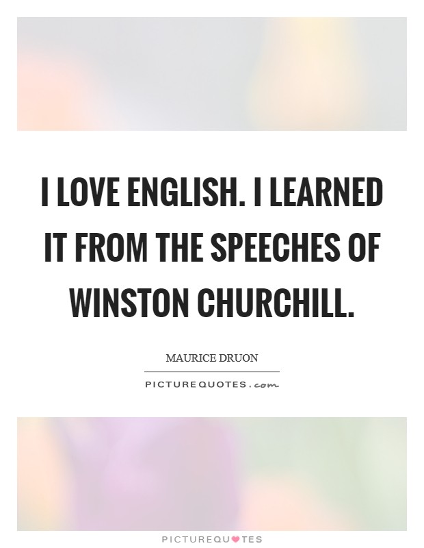 I love English. I learned it from the speeches of Winston Churchill. Picture Quote #1