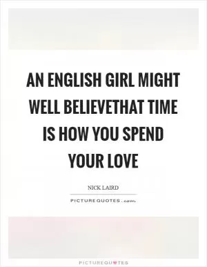 An English girl might well believethat time is how you spend your love Picture Quote #1