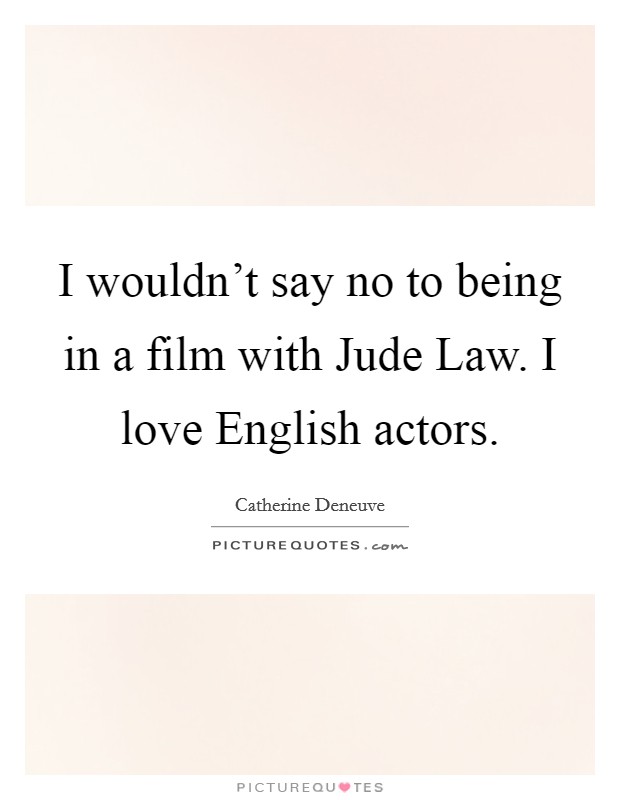 I wouldn't say no to being in a film with Jude Law. I love English actors. Picture Quote #1