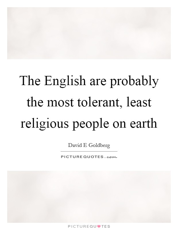 The English are probably the most tolerant, least religious people on earth Picture Quote #1