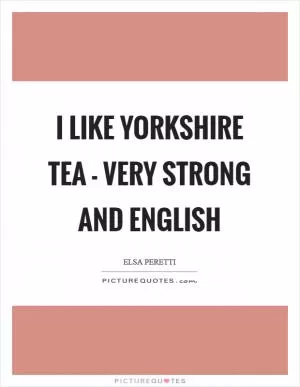 I like Yorkshire Tea - very strong and English Picture Quote #1