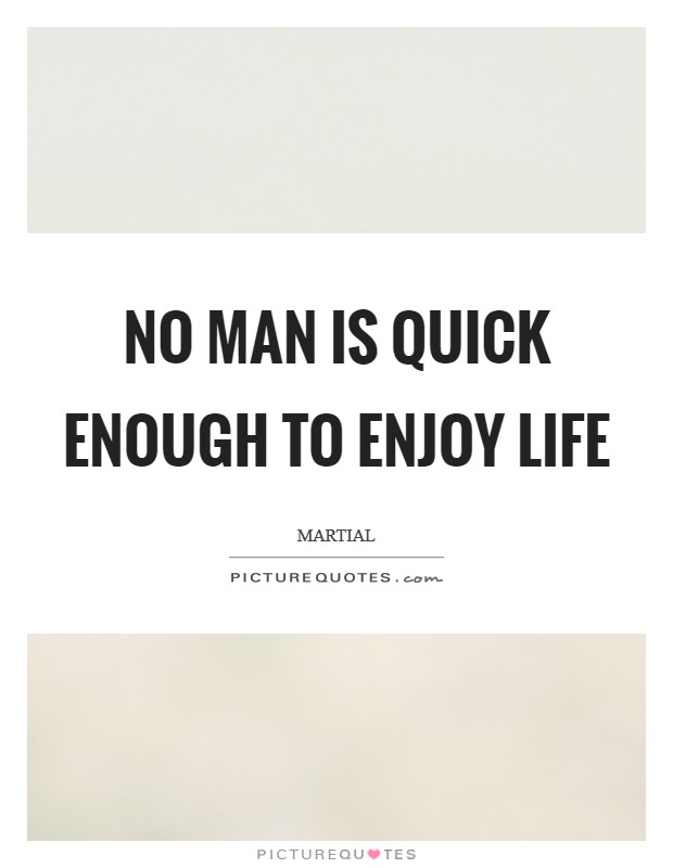 No man is quick enough to enjoy life Picture Quote #1