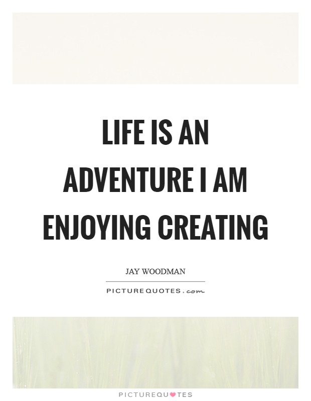 Life is an adventure I am enjoying creating Picture Quote #1
