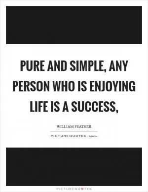Pure and simple, any person who is enjoying life is a success, Picture Quote #1