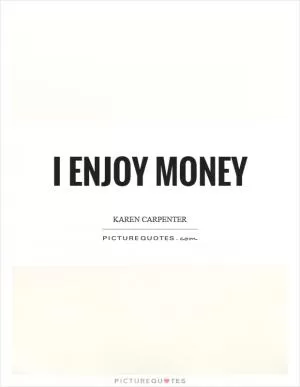 I enjoy money Picture Quote #1