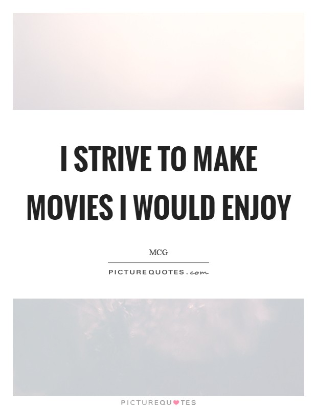 I strive to make movies I would enjoy Picture Quote #1