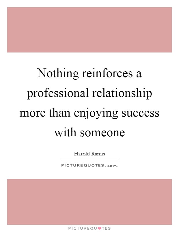 Nothing reinforces a professional relationship more than enjoying success with someone Picture Quote #1