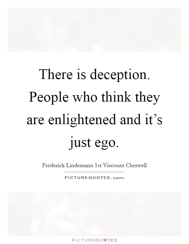 There is deception. People who think they are enlightened and it's just ego. Picture Quote #1