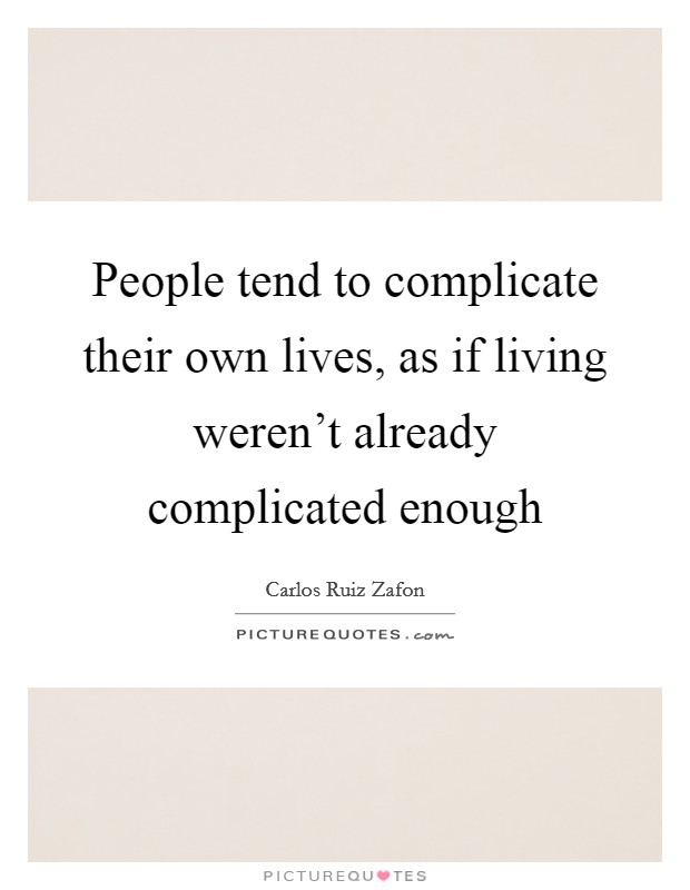 People tend to complicate their own lives, as if living weren't already complicated enough Picture Quote #1