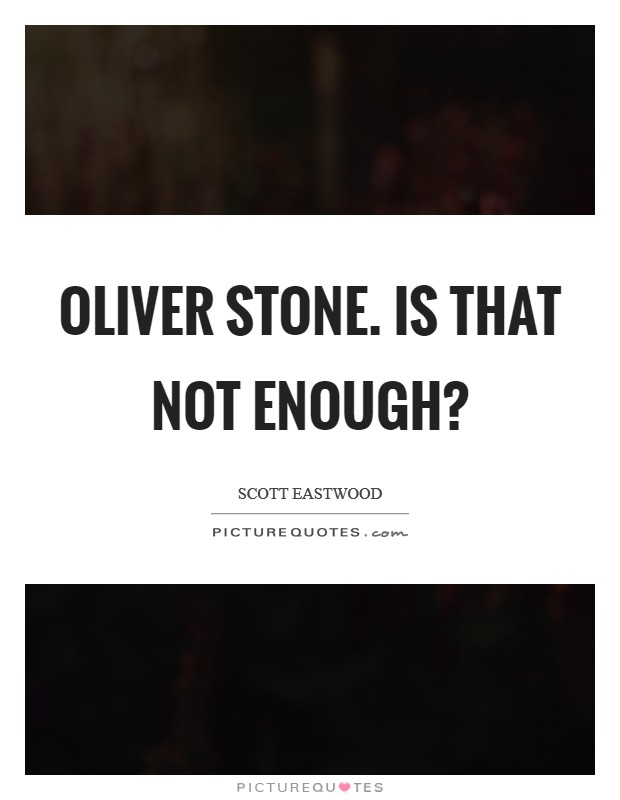 Oliver Stone. Is that not enough? Picture Quote #1