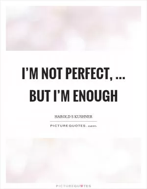 I’m not perfect, ... But I’m enough Picture Quote #1