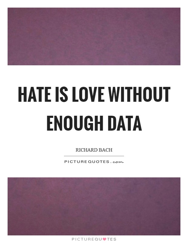 Hate is love without enough data Picture Quote #1