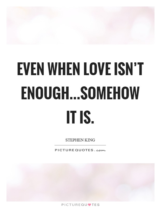 Even when love isn't enough...somehow it is. Picture Quote #1