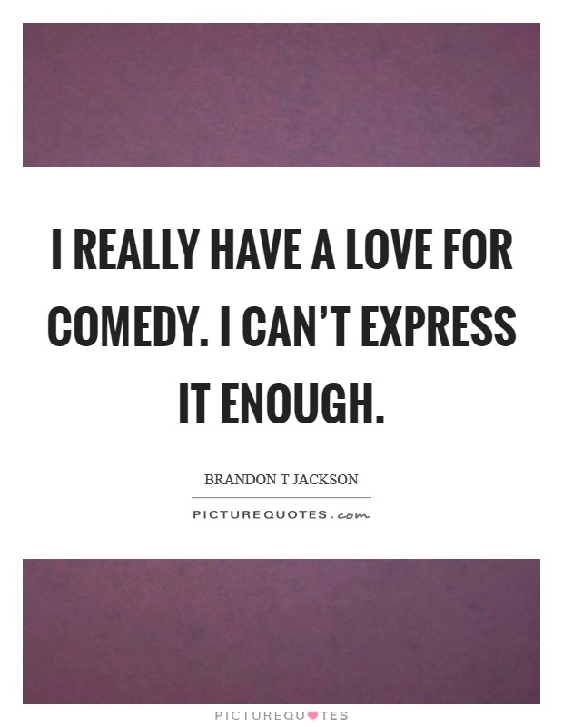 I really have a love for comedy. I can't express it enough. Picture Quote #1