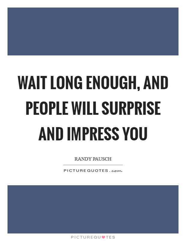 Wait long enough, and people will surprise and impress you Picture Quote #1