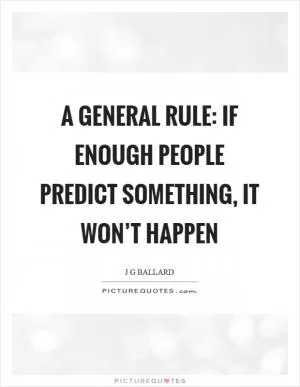 A general rule: if enough people predict something, it won’t happen Picture Quote #1