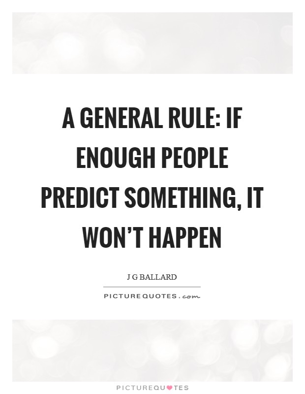 A general rule: if enough people predict something, it won't happen Picture Quote #1