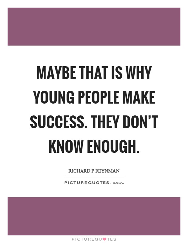 Maybe that is why young people make success. They don't know enough. Picture Quote #1