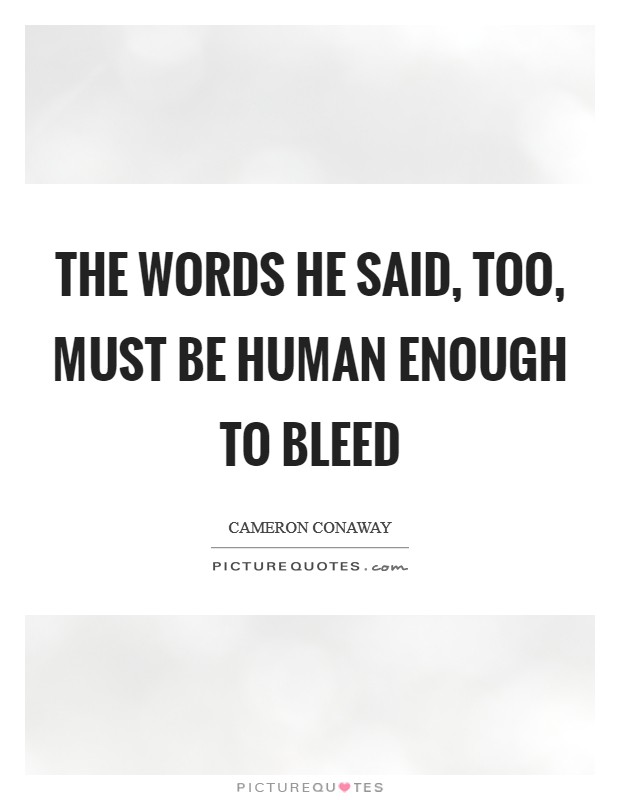 The words he said, too, must be human enough to bleed Picture Quote #1