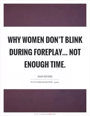 Why women don’t blink during foreplay... not enough time Picture Quote #1