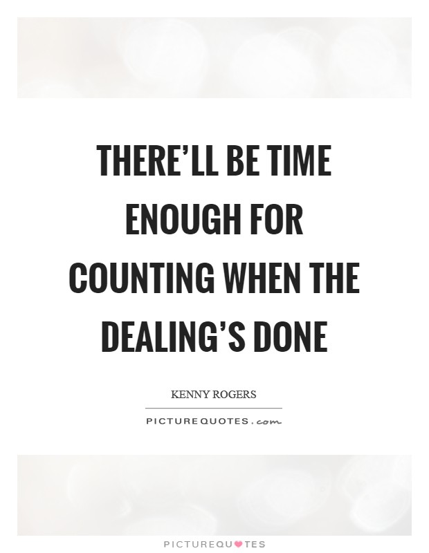 There'll be time enough for counting when the dealing's done Picture Quote #1