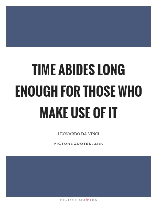 Time abides long enough for those who make use of it Picture Quote #1