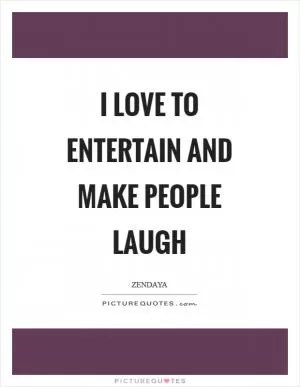 I love to entertain and make people laugh Picture Quote #1