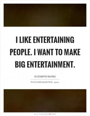 I like entertaining people. I want to make big entertainment Picture Quote #1