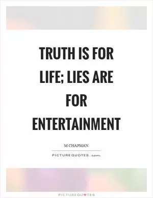Truth is for life; lies are for entertainment Picture Quote #1