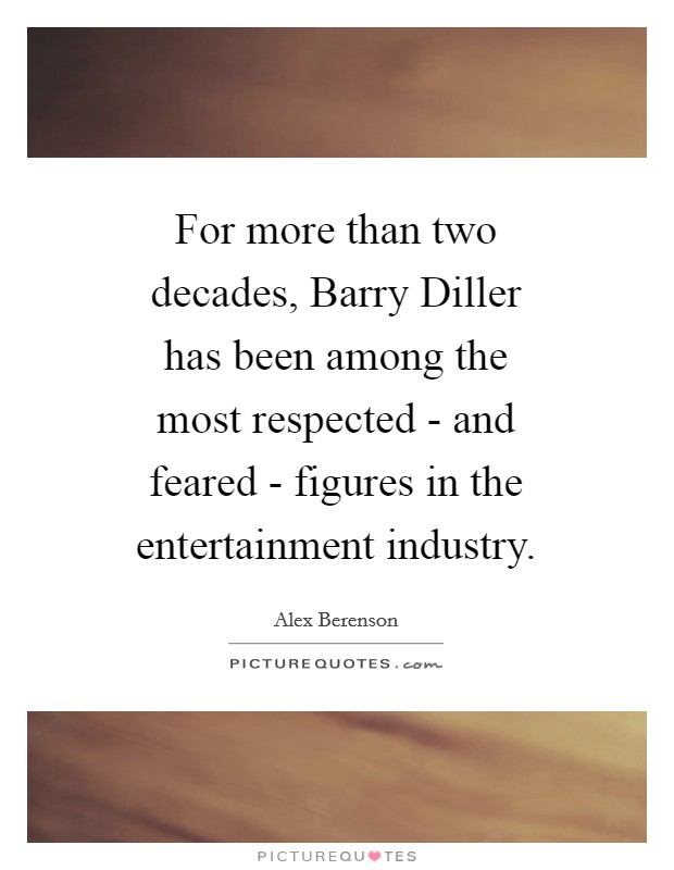 For more than two decades, Barry Diller has been among the most respected - and feared - figures in the entertainment industry. Picture Quote #1